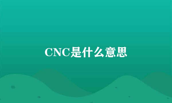 CNC是什么意思