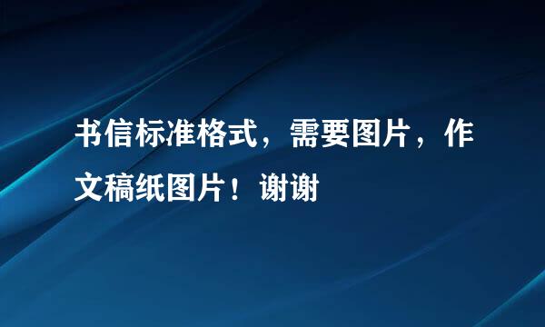 书信标准格式，需要图片，作文稿纸图片！谢谢