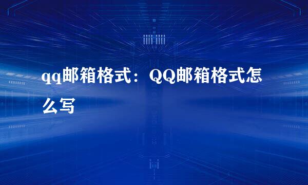 qq邮箱格式：QQ邮箱格式怎么写