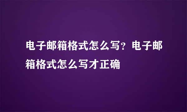 电子邮箱格式怎么写？电子邮箱格式怎么写才正确