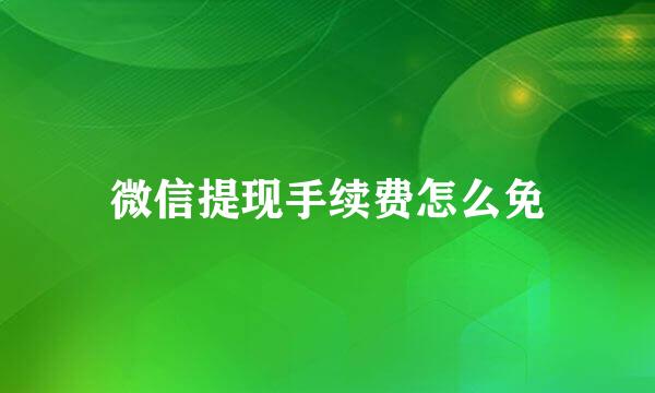 微信提现手续费怎么免