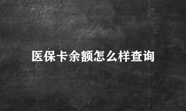 医保卡余额怎么样查询