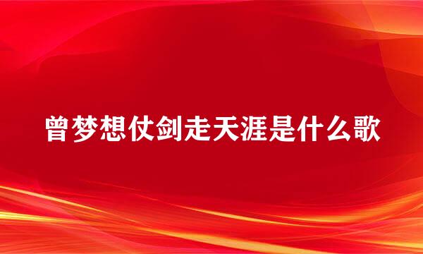 曾梦想仗剑走天涯是什么歌