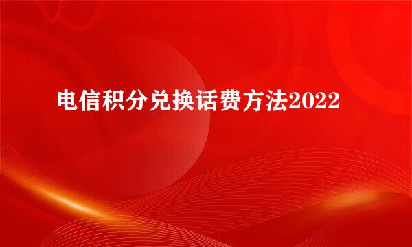 电信积分兑换话费方法2022