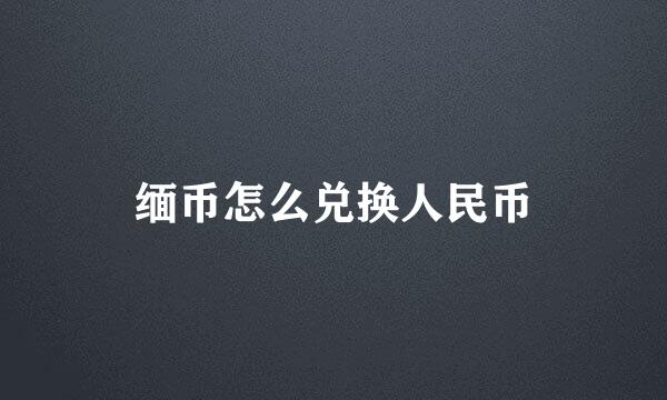 缅币怎么兑换人民币