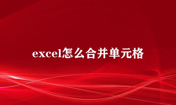 excel怎么合并单元格