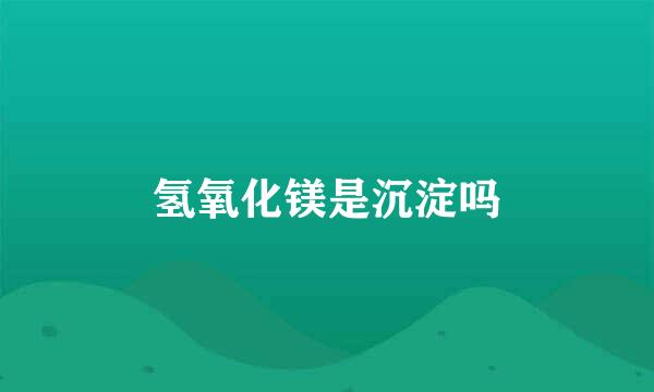 氢氧化镁是沉淀吗