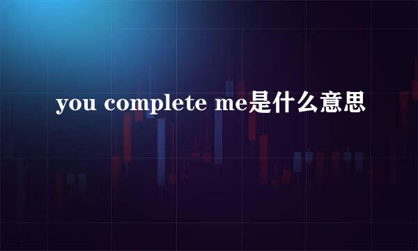 you complete me是什么意思