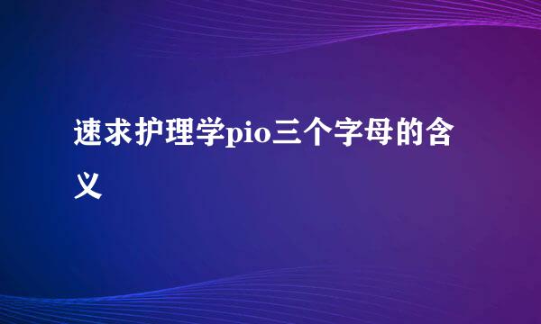 速求护理学pio三个字母的含义