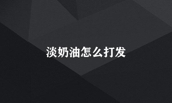 淡奶油怎么打发