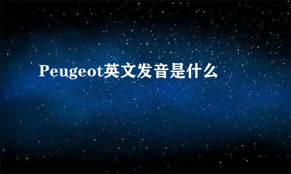 Peugeot英文发音是什么