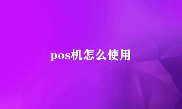 pos机怎么使用