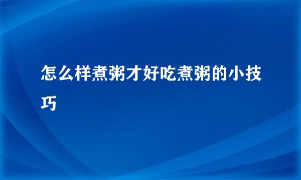 怎么样煮粥才好吃煮粥的小技巧