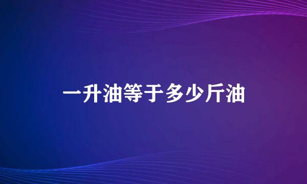 一升油等于多少斤油