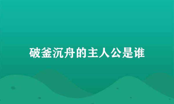 破釜沉舟的主人公是谁