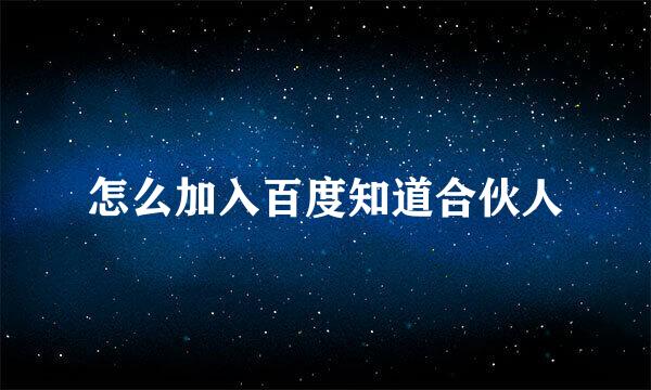 怎么加入百度知道合伙人