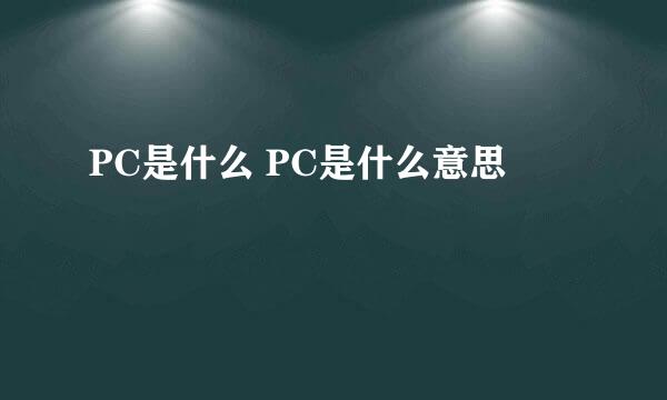 PC是什么 PC是什么意思