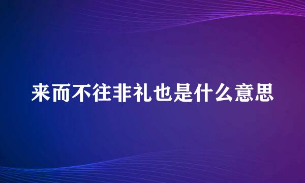 来而不往非礼也是什么意思