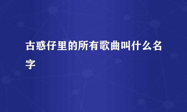 古惑仔里的所有歌曲叫什么名字