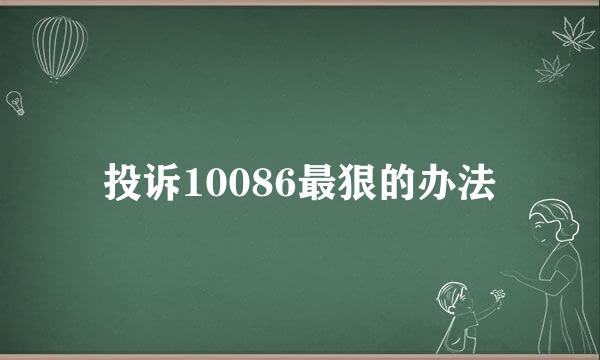 投诉10086最狠的办法