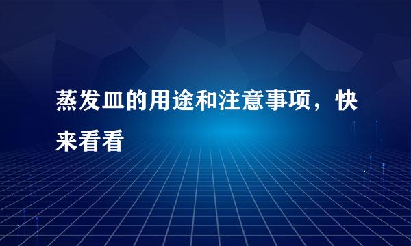 蒸发皿的用途和注意事项，快来看看