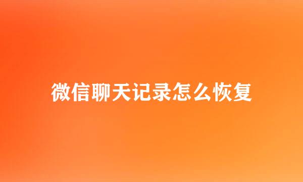 微信聊天记录怎么恢复