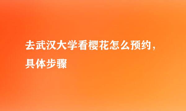 去武汉大学看樱花怎么预约，具体步骤