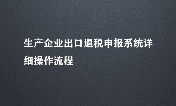 生产企业出口退税申报系统详细操作流程