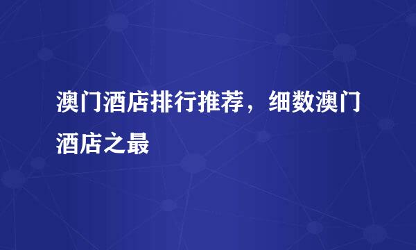 澳门酒店排行推荐，细数澳门酒店之最