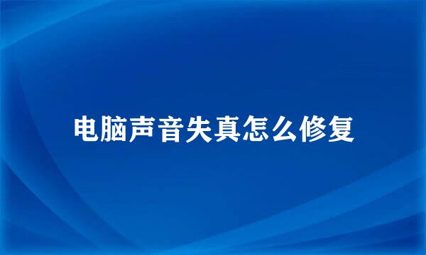 电脑声音失真怎么修复