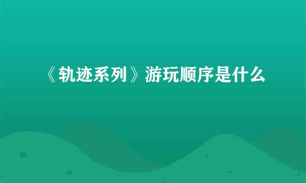 《轨迹系列》游玩顺序是什么