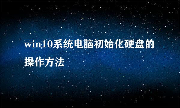 win10系统电脑初始化硬盘的操作方法