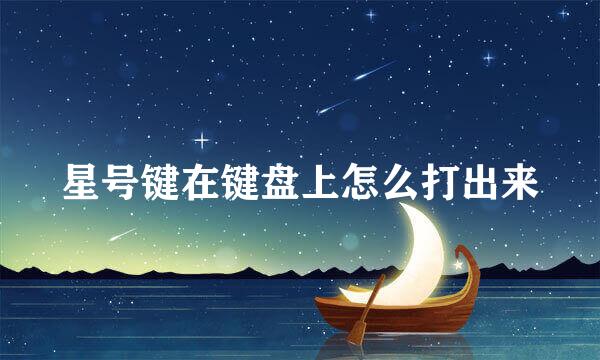 星号键在键盘上怎么打出来