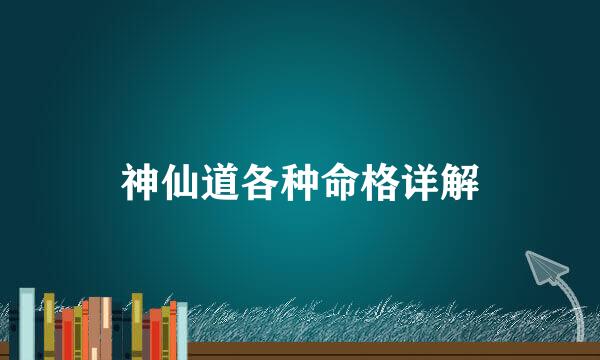 神仙道各种命格详解