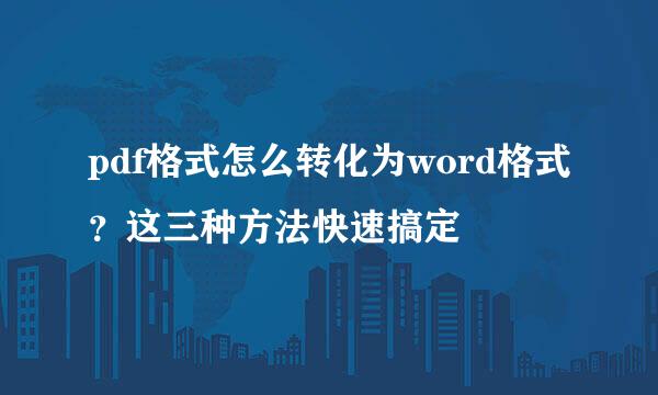 pdf格式怎么转化为word格式？这三种方法快速搞定