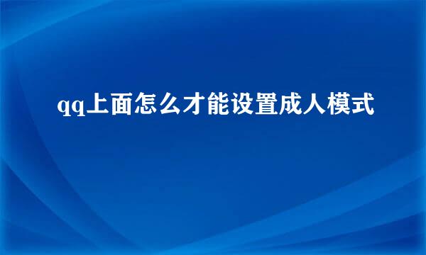 qq上面怎么才能设置成人模式