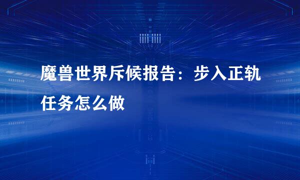 魔兽世界斥候报告：步入正轨任务怎么做