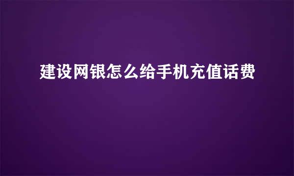 建设网银怎么给手机充值话费