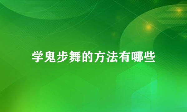 学鬼步舞的方法有哪些