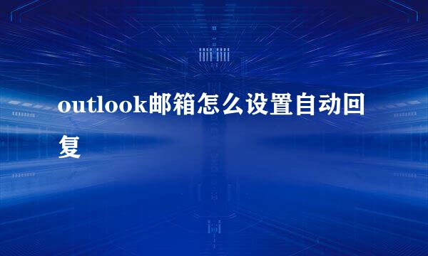 outlook邮箱怎么设置自动回复