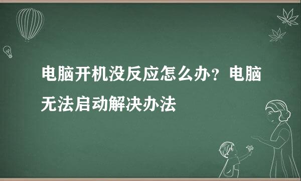 电脑开机没反应怎么办？电脑无法启动解决办法