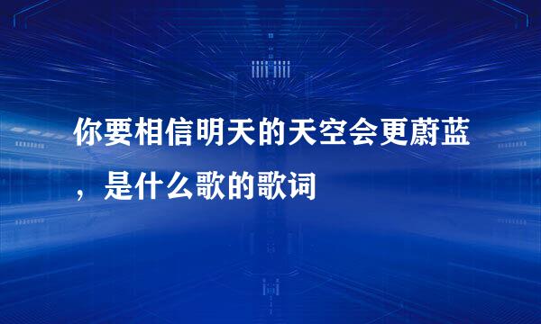 你要相信明天的天空会更蔚蓝，是什么歌的歌词