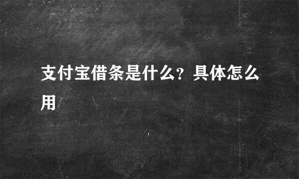 支付宝借条是什么？具体怎么用