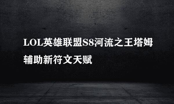 LOL英雄联盟S8河流之王塔姆辅助新符文天赋