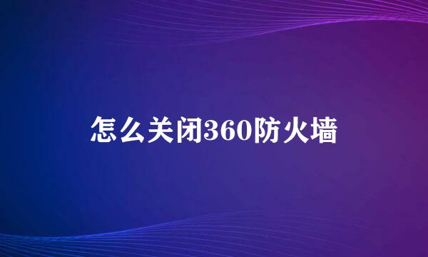 怎么关闭360防火墙