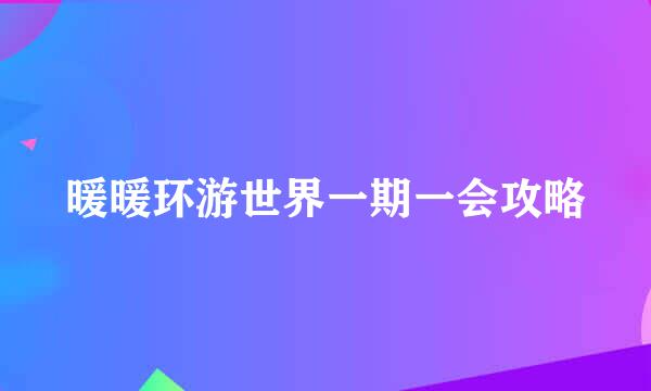 暖暖环游世界一期一会攻略