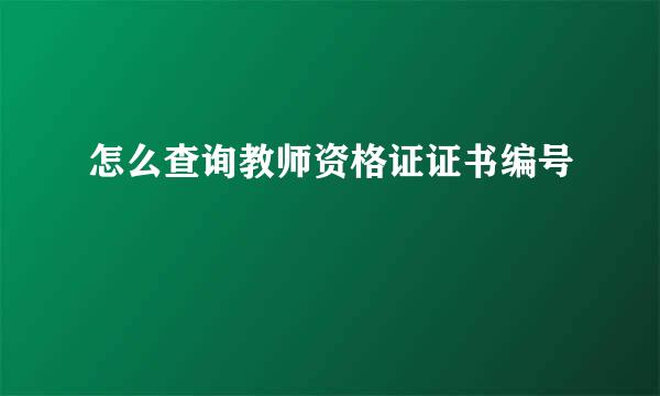 怎么查询教师资格证证书编号