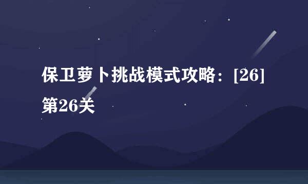 保卫萝卜挑战模式攻略：[26]第26关