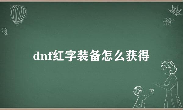 dnf红字装备怎么获得