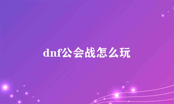 dnf公会战怎么玩